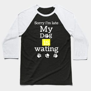 sorry i am lite my dog is waiting,funny dog lovers gift for dark colors Baseball T-Shirt